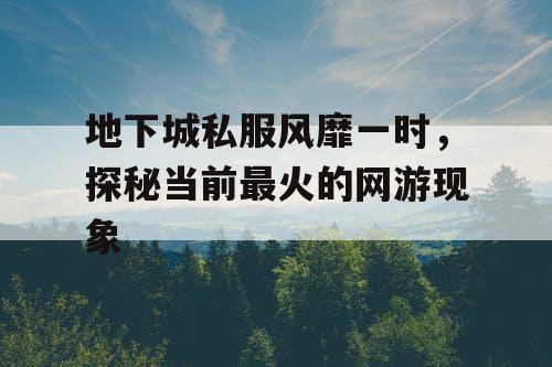 地下城私服风靡一时，探秘当前最火的网游现象