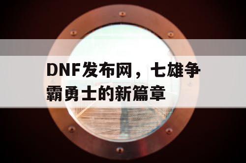 DNF发布网，七雄争霸勇士的新篇章