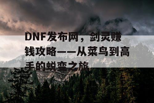 DNF发布网，剑灵赚钱攻略——从菜鸟到高手的蜕变之旅